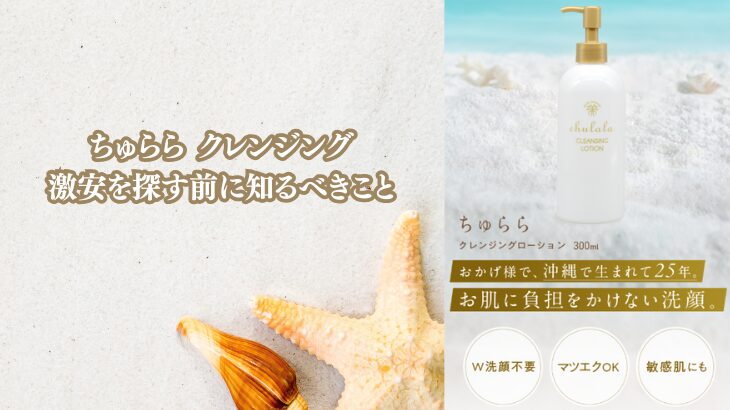 ちゅらら クレンジングの激安を探す前に知るべきこと
