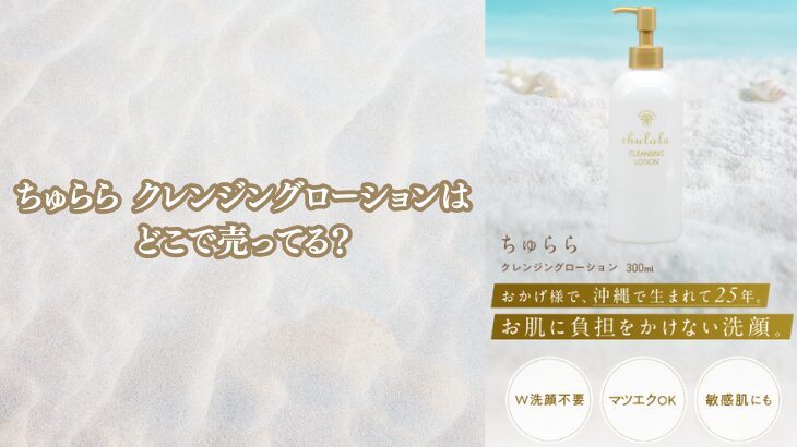 ちゅらら クレンジングローションはどこで売ってる？